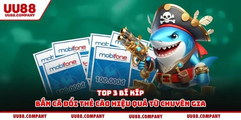 Top 3 bí kíp bắn cá đổi thẻ cào hiệu quả từ chuyên gia