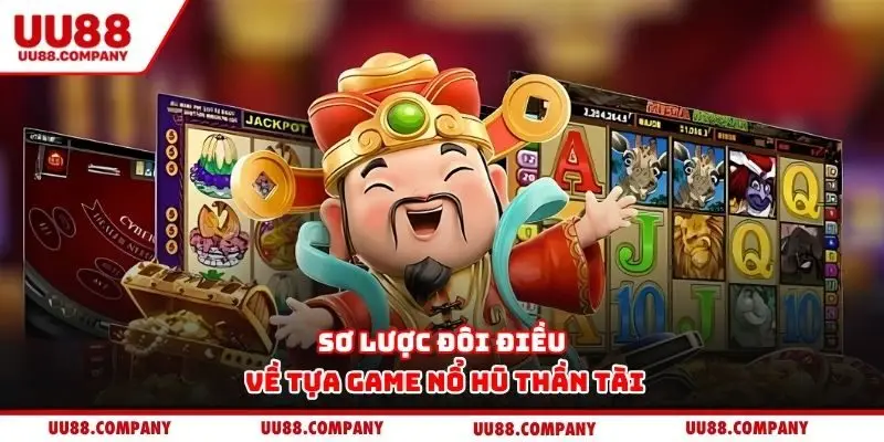 Sơ lược đôi điều về tựa game nổ hũ thần tài