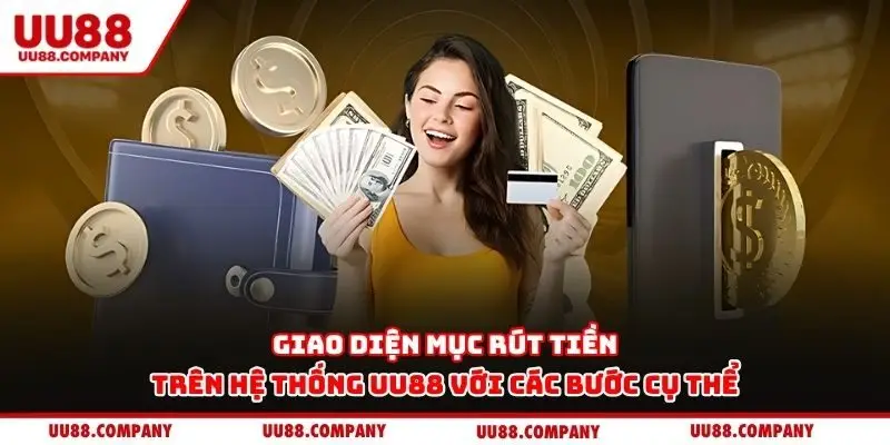 Giao diện mục rút tiền trên hệ thống UU88 với các bước cụ thể